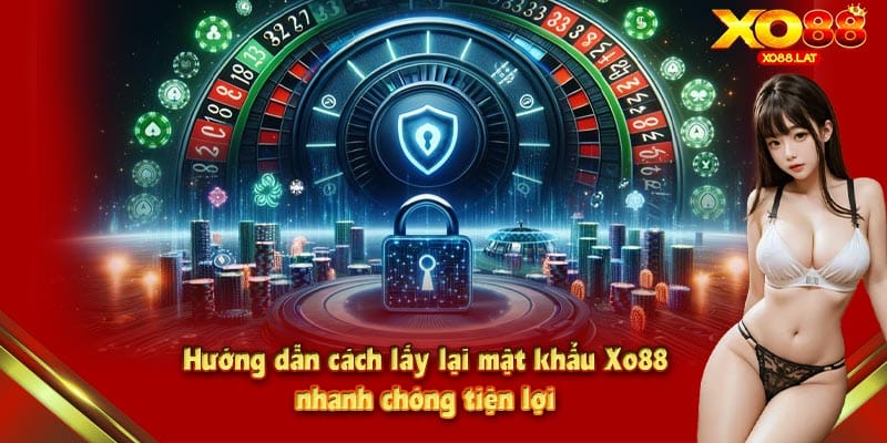 Hướng dẫn cách lấy lại mật khẩu Xo88 nhanh chóng tiện lợi