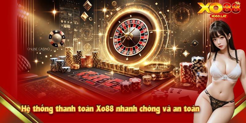 Hệ thống thanh toán Xo88 nhanh chóng và an toàn